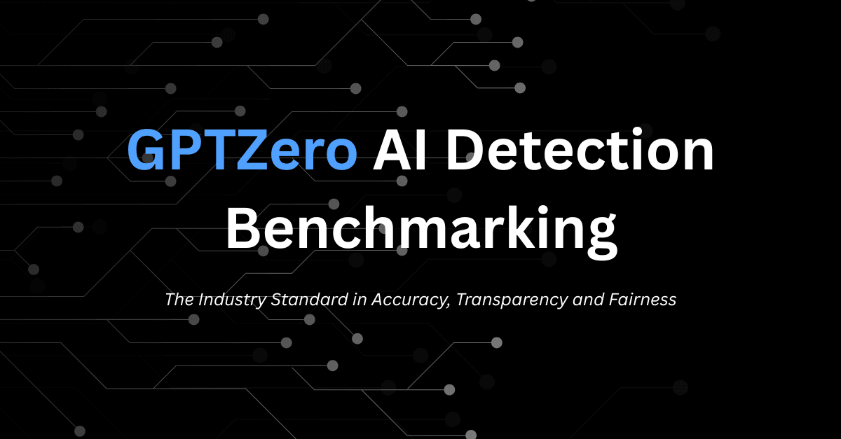 GPTZero AI Detection Benchmarking: The Industry Standard in Accuracy, Transparency and Fairness