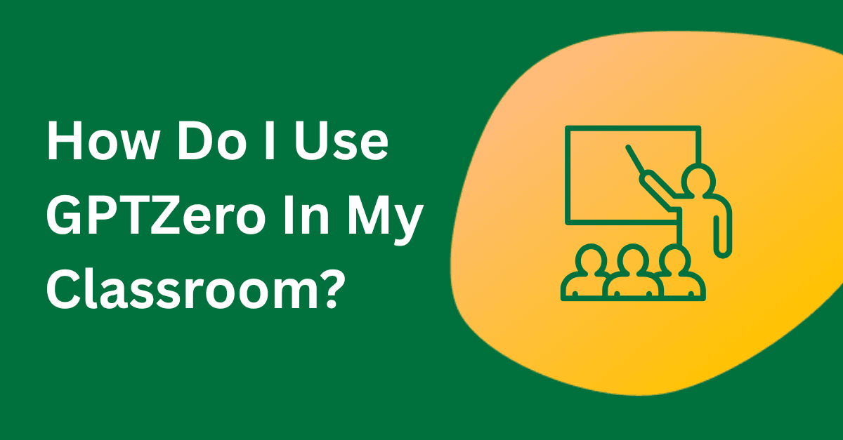 How Do I Use GPTZero In My Classroom?
