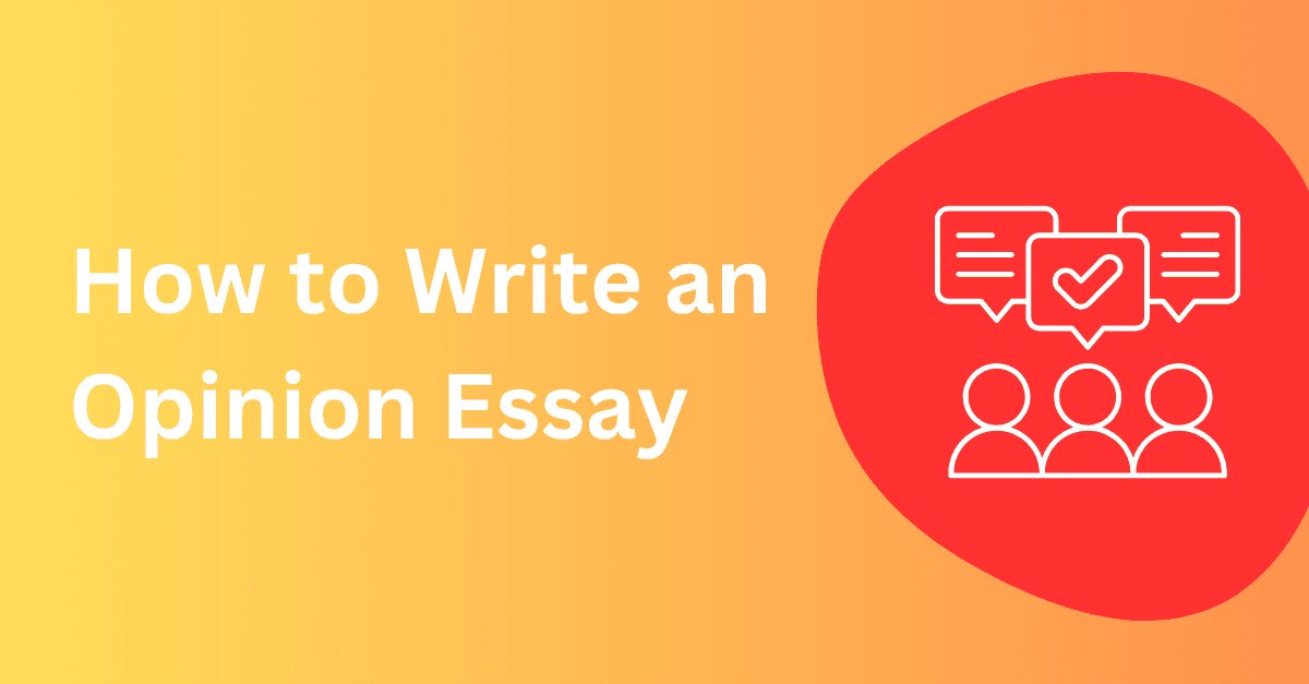 How to Write an Opinion Essay in 6 Steps (With Examples)