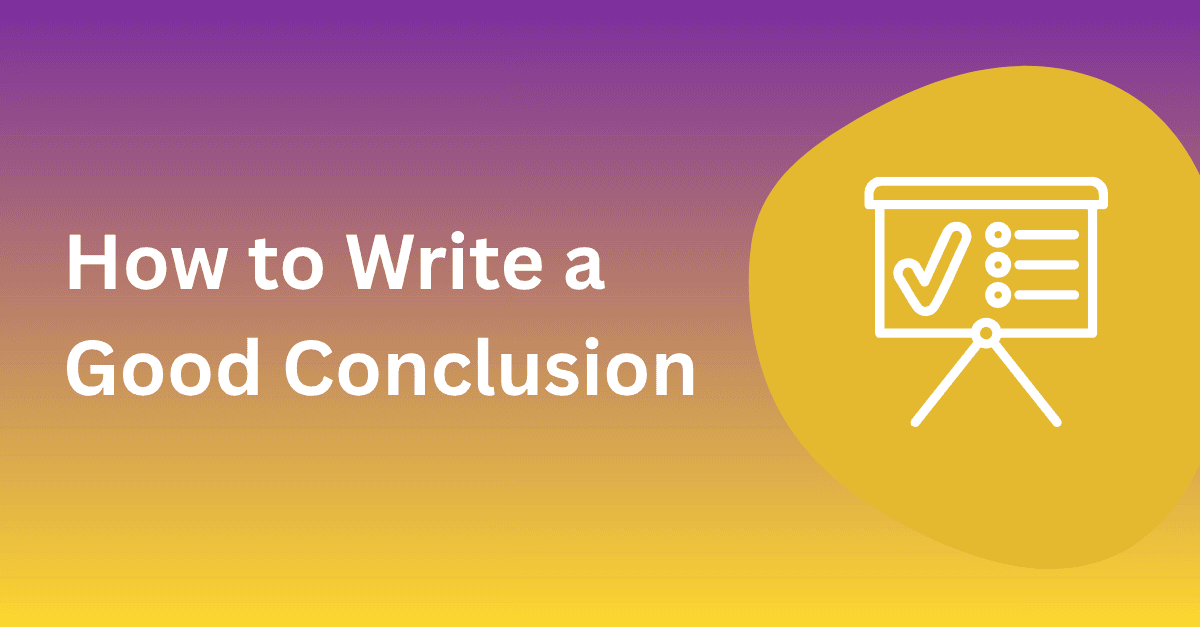 How to Write a Good Conclusion (Tips, Templates, and FAQ)