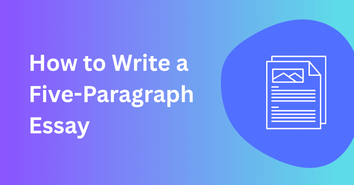 How to Write a Five-Paragraph Essay (4-Step Guide with Annotated Example)