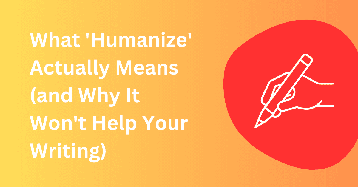 What “Humanize” Actually Means (and Why It Won’t Help Your Writing)