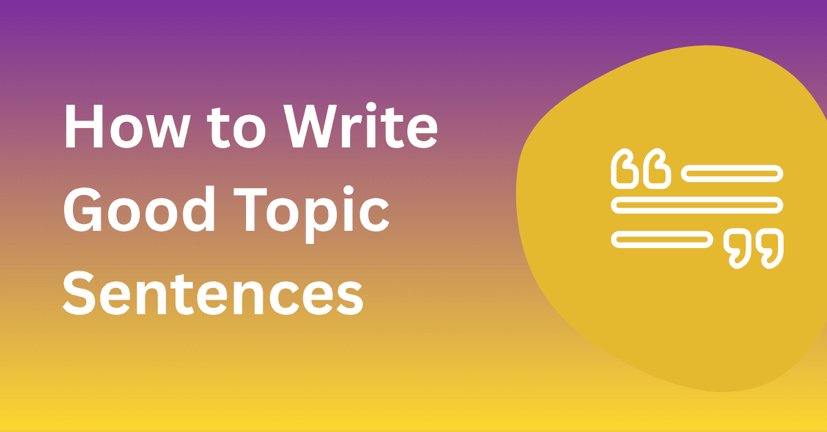 How to Write Good Topic Sentences (Examples, Steps, and FAQ)