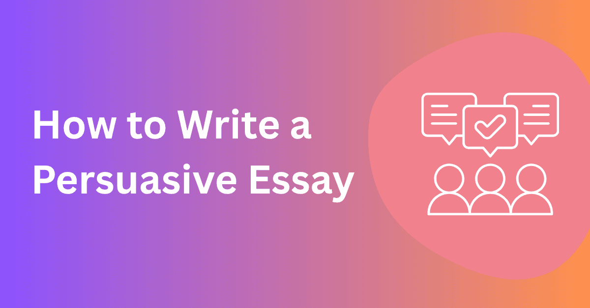 How to Write a Persuasive Essay in 7 Simple Steps