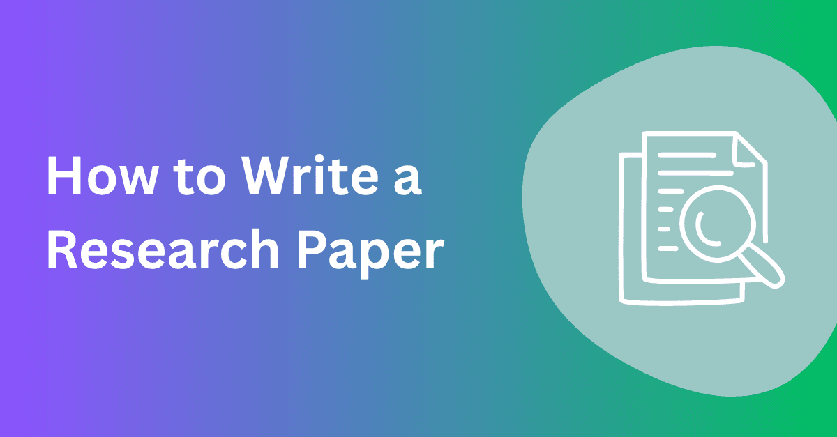 How to Write a Research Paper (Step-by-Step Guide)