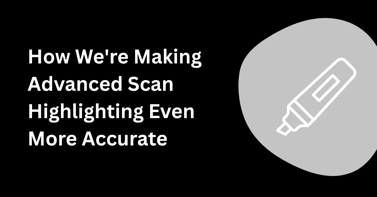 How We're Making Advanced Scan Highlighting Even More Accurate