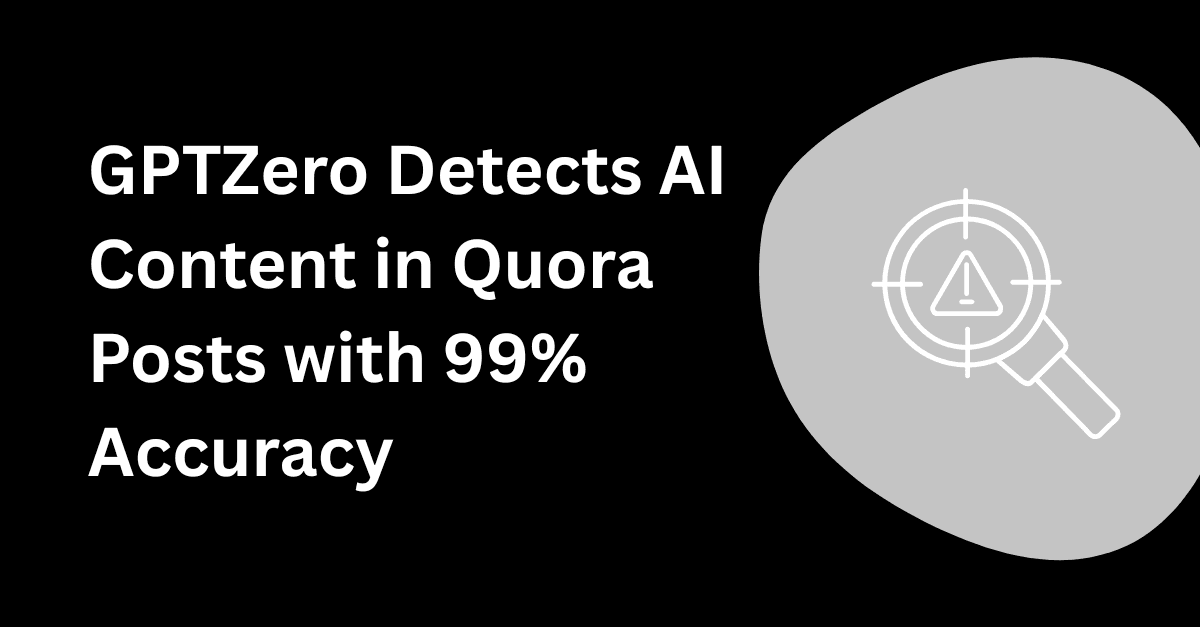 GPTZero Detects AI Content in Quora Posts with over 99% Accuracy