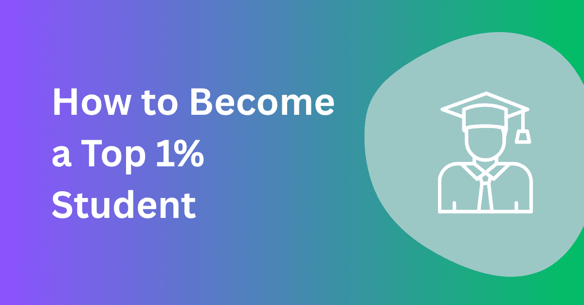 How to Become a Top 1% Student: 7 Proven Strategies