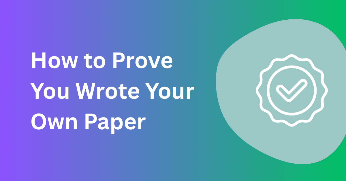 How to Prove You Wrote Your Own Paper: A Complete Student Guide