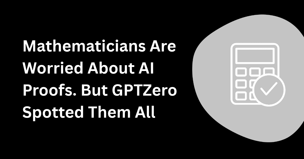 Mathematicians Are Worried About AI Proofs. But GPTZero Spotted Them All